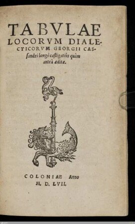 Tabvlae Locorvm Dialecticorvm Georgii Cassandri longè castigatiùs quàm anteà aeditae