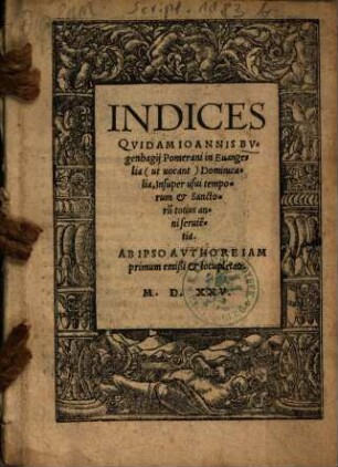 Indices Qvidam Ioannis Bvgenhagij Pomerani in Euangelia (ut uocant) Dominicalia : Insuper usui temporum & Sanctoru[m] totius anni seruie[n]tia