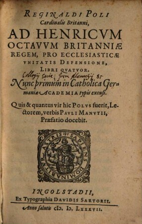 Reginaldi Poli Cardinalis Britanni Ad Henricvm Octavvm Britanniae Regem, Pro Ecclesiasticae Vnitatis Defensione, Libri Qvatvor