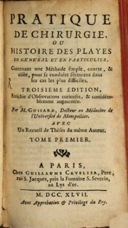 Pratique De Chirurgie, Ou Histoire Des Playes En Général Et En Particulier : Contenant une Méthode simple, courte & aisée pour se conduire sûrement dans les cas les plus difficiles ; avec Un Recueil de Thèses du même Auteur, 1
