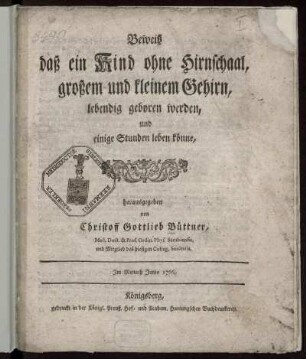 Beweiß daß ein Kind ohne Hirnschaal, großem und kleinem Gehirn, lebendig geboren werden, und einige Stunden leben könne