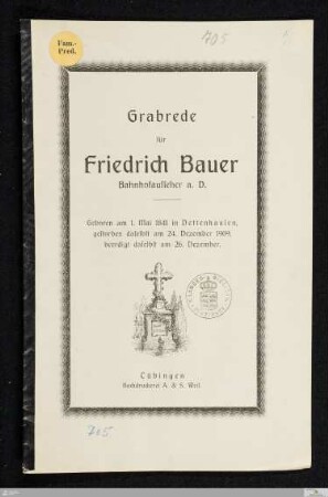 Grabrede für Friedrich Bauer, Bahnhofaufseher a. D. : geboren am 1. Mai 1841 in Dettenhausen, gestorben daselbst am 24. Dezember 1909, beerdigt daselbst am 26. Dezember