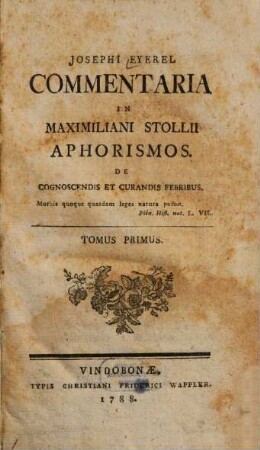 Josephi Eyerel Commentaria In Maximiliani Stollii Aphorismos De Cognoscendis Et Curandis Febribus, Tomus Primus