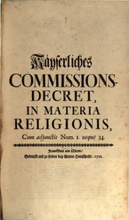 Käyserliches Commissions-Decret, In Materia Religionis : Cum adjunctis Num. 1 usque 34
