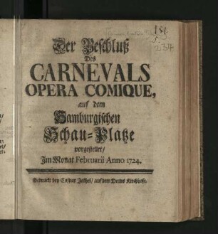 Der Beschluß Des Carnevals : Opera comique, auf dem Hamburgischen Schau-Platze vorgestellet/ Jm Monat Februarii Anno 1724.