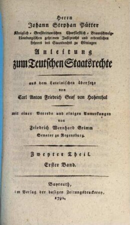 Herrn Johann Stephan Pütters Königlich-Großbrittanischen Churfürstlich-Braunschweig- Lüneburgischen geheimen Justizraths und ordentlichen Lehrers des Staatsrechts zu Göttingen Anleitung zum Teutschen Staatsrechte, 2,1