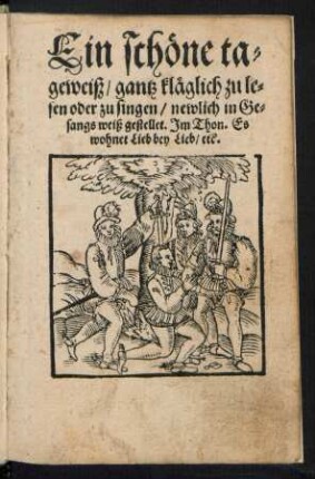 Ein schœne ta=||geweiß/|| gantz klæglich zu le=||sen oder zu singen/ newlich in Ge=||sangs weiß gestellet. Jm Thon. Es || wohnet Lieb bey Lieb/ etc.||