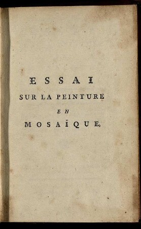 Essai Sur La Peinture En Mosaïque : ... Ensemble une Dissertation sur la Pierre spéculaire des Anciens, par le même.