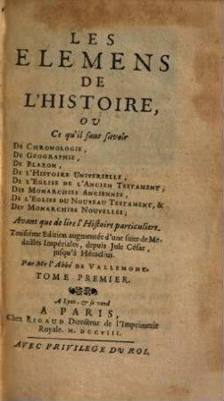 Les Elemens De L'Histoire, ou Ce qu'il faut savoir De Chronologie, De Geographie ... Avant que de lire l'Histoire particuliere. 1