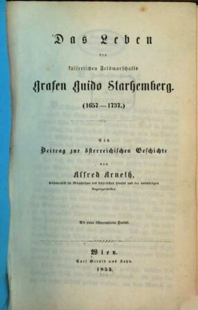 Das Leben des kaiserlichen Feldmarschalls Grafen Guido Starhemberg : 1657-1737 ; ein Beitr. zur österreich. Geschichte ; mit e. lithogr. Portr.