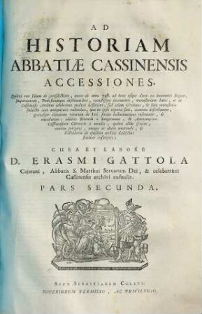 Historia abbatiae Cassinensis : per saeculorum seriem distributa, qua Leonis Chronicon a Petro Diacono ad annum MCXXXVIII continuatum in plerisque suppletur, & ad haec usque nostra tempora ... producitur ..., [2],2. Accessiones ; Pars Secunda