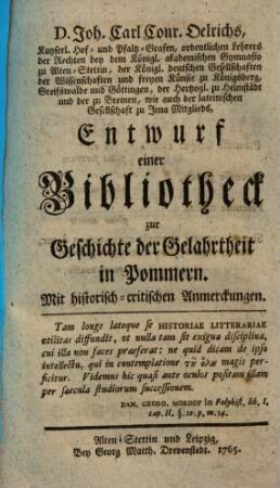 D. Joh. Carl Conr. Oelrichs ... Entwurf einer Bibliotheck zur Geschichte der Gelahrtheit in Pommern : mit historisch-critischen Anmerckungen