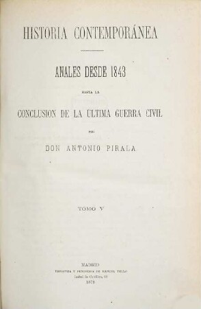 Historia Contemporanéa : Anales desde 1843 hasta la conclusion de la actual guerra civil por Don Antonio Pirala. 5