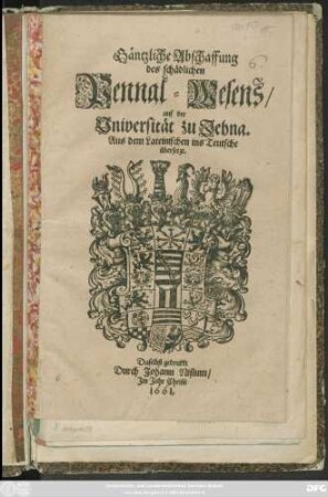 Gäntzliche Abschaffung des schädlichen Pennal-Wesens/ auf der Universität zu Jehna : Aus dem Lateinischen ins Teutsche übersetzt