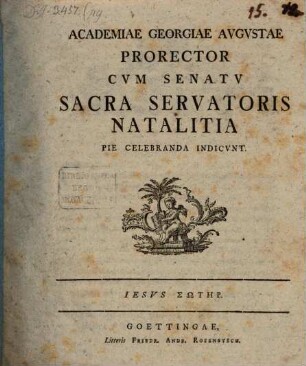 Academiae Georgiae Augustae Prorector cum Senatu sacra Servatoris natalitia pie celebranda indicunt : Inest: Jesus Sōtēr