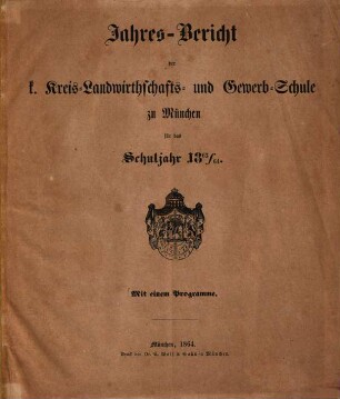 Jahres-Bericht der K. Kreis-Landwirthschafts- und Gewerb-Schule zu München : für das Schuljahr ... 1863/64 (1864)