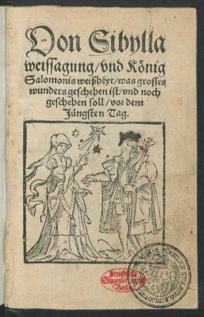 Von Sibylla || weissagung/ vnd König || Salomonis weißheyt/ was grosses || wunders geschehen ist/ vnd noch || geschehen soll/ vor dem || Jüngsten Tag.||