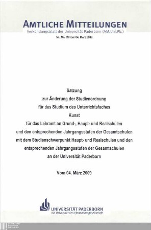Satzung zur Änderung der Studienordnung für das Studium des Unterrichtsfaches Kunst für das Lehramt an Grund-, Haupt- und Realschulen und den entsprechenden Jahrgangsstufen der Gesamtschulen mit dem Studienschwerpunkt Haupt-, und Realschulen und den entsprechenden Jahrgangsstufen der Gesamtschulen an der Universität Paderborn : vom 04. März 2009
