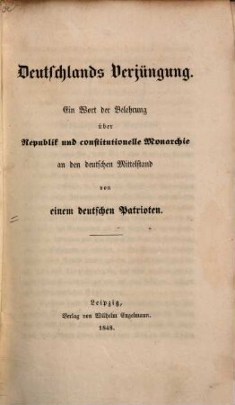 Deutschlands Verjüngung : ein Wort der Belehrung über Republik und constitutionelle Monarchie an den deutschen Mittelstand