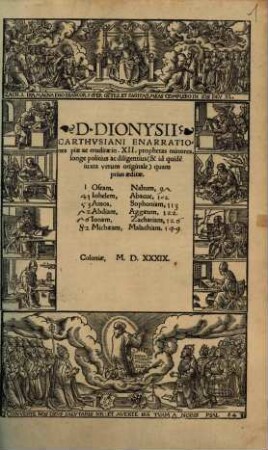 D.Dionysii Carthusiani Enarrationes piae ac eruditae in.XII.prophetas minores, longe politius ac diligentius & id quide[m] iuxta verum originale quam prius aeditae : Oseam, Iohelem, Amos, Abdiam, Ionam, Michaeam, Nahum, Abacuc, Sophoniam, Aggaeum, Zachariam, Malachiam