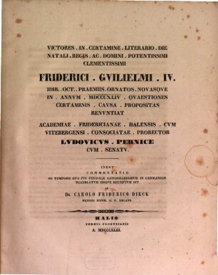 Victores in certamine liter. die natali Regis Potent. Friderici Guilielmi IV : Ibid. Oct. praemiis ornatos novasque in annum 1844 quaestiones certaminis causa propositas renuntiat Academiae Frid. Halensis. Prorector Lud. Pernice Senatu. Inest C. F. Dieckii commentatio de tempore