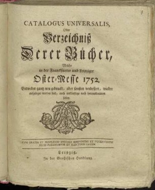 1752: Catalogus universalis, oder Verzeichniß derer Bücher, welche in der Frankfurter und Leipziger Oster-Messe entweder ganz neu gedruckt oder sonsten verbessert wieder aufgeleget worden sind, auch ins künftige noch herauskommen sollen
