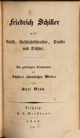 Friedrich Schiller als Mensch, Geschichtschreiber, Denker und Dichter : ein gedrängter Kommentar zu Schiller's sämmtlichen Werken