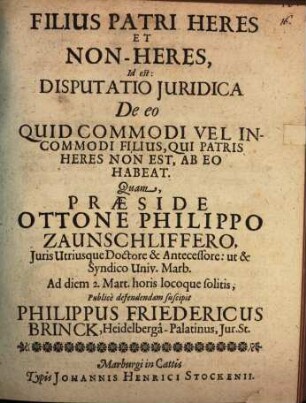 Filius patri heres et non-heres id est: disputatio iuridico de eo, quid commodi vel incommodi filius, qui patris heres non est, ab eo habeat