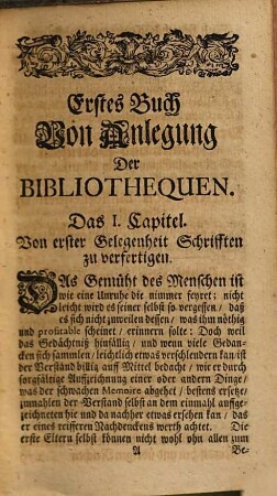 Die Neu-eröffnete Bibliothec : Worinnen Der studirenden Jugend und anderen curieusen Liebhabern guter Unterricht von Bibliothequen, nebenst bequemer Anleitung dieselben anzulegen, wohl zu unterhalten, und nützlich zu gebrauchen, an die Hand gegeben wird, Welchen angefügt Sie Vornehmsten Bibliothequen in Europa, Und Was Reisende vornehmlich bey deren Besichtigung zu beobachten haben