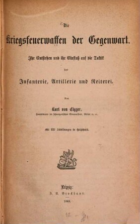 Die Kriegsfeuerwaffen der Gegenwart : ihr Entstehen und ihr Einfluß auf die Taktik der Infanterie, Artillerie und Reiterei ; mit 233 Abbildungen in Holzschnitt