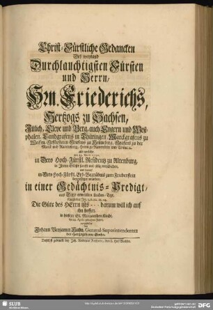 Christ-Fürstliche Gedanken Des weyland Durchlauchtigsten Fürsten und Herrn ... Friederichs, Hertzogs zu Sachsen ... als welche am 23. Martii 1732 ... in einer Gedächtnis-Predigt ... vorgestellet von Johann Benjamin Huhn, General-Superintendenten des Hertzogthums Gotha