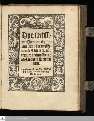 Duo electissi=||mi Ciceronis Episto=||larũ libri: decimus#[qua]r=||tus ad Therentiã vxo||rem. et decimussextus || ad Tironem libertum || suum.||