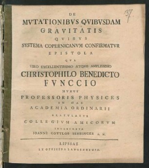 De Mvtationibvs Qvibvsdam Gravitatis Qvibvs Systema Copernicanvm Confirmatvr : Epistola Qva ... Christophilo Benedicto Fvnccio Mvnvs Professoris Physices In Hac Academia Ordinarii Gratvlatvr Collegivm Amicorvm