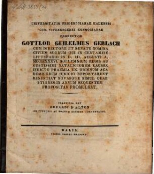 Universitatis Fridericianae Halensis cum Vitebergensi consociatae Prorector Gottlob Guilelmus Gerlach cum Director et Senatu nomina civium suorum qui in certamine litterario 1836 ... praemia ex ordinum academicorum iudicio reportarunt, renuntiat, novasque simul quaestiones in annum sequentem propositas promulgat : Praemissa est Eduardi d'Alton de pythonis ac boarum essibus commentatio