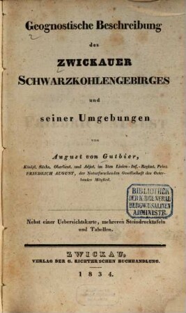 Geognostische Beschreibung des Zwickauer Schwarzkohlengebirges und seiner Umgebungen : nebst einer Übersichtskarte, mehrern Steindrucktafeln und Tabellen
