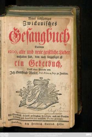 Neues vollständiges Zwickauisches Gesangbuch : Darinnen 1200. alte und neue geistliche Lieder enthalten sind, dem noch beygefüget ist ein Gebetbuch