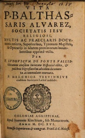 Vita P. Balthassaris Alvarez, Societatis Iesv Religiosi : Mvltis Ac Præclaris Docvmentis referta, Superioribus, Tyronum Magistris, & Operarijs in salutem proximorum incumbentibus apprimè vtilis