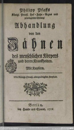 Philipp Pfaffs Königl. Preuß. Hof-Zahn-Arztes und privilegirten Chirurgici Abhandlung von den Zähnen des menschlichen Körpers und deren Krankheiten : Mit Kupfern