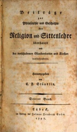 Beiträge zur Philosophie und Geschichte der Religion und Sittenlehre überhaupt und der verschiedenen Glaubensarten und Kirchen insbesondere, 3. 1797