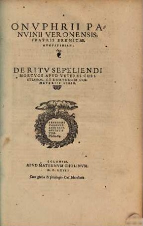 Onvphrii Panvinii Veronensis, Fratris Eremitae, Avgvstiniani, De Ritv Sepeliendi Mortvos Apvd Veteres Christianos, Et Eorvndem Coemeteriis Liber