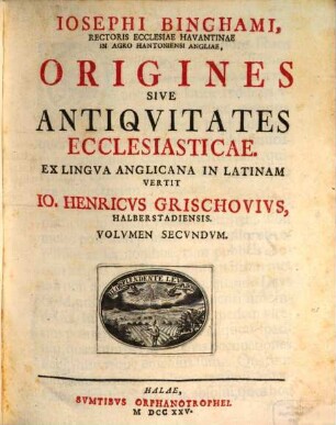 Josephi Binghami, Rectoris Ecclesiae Havantinae In Agro Hantoniensi Angliae, Origines Sive Antiquitates Ecclesiasticae, 2
