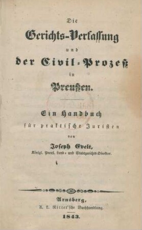 Die Gerichts-Verfassung und der Civil-Prozeß in Preußen : Ein Handbuch für praktische Juristen