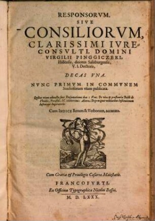 Responsorvm Sive Consiliorvm, Clarissimi Ivreconsvlti, Domini Virgilii Pinggiczeri, Hallensis, ditionis Salisbvrgensis, V.I. Doctoris, Decas Vna : Cum Indice Rerum & Verborum, accurato