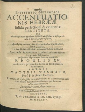 Institutio Methodica Accentuationis Hebraeae, solidae perfectioni & evidentiae Restitutae : qua ad demonstrandum Accentuum infallibile ministerium in distinguendis recte S. Hebraeae Scripturae sensibus, non solum Analysis eorum ... sed & praecipue ... Synthesis Accentuum ... monstratur Regulis XV ...