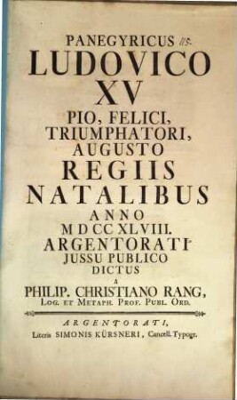 Panegyricus, Ludovico XV., Pio, Felici, Triumphatori, Augusto, Regiis natalitiis a. 1748 Argentorati ... dictus