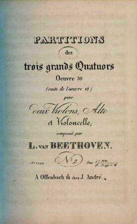 Partitions des trois grands quatuors oeuvre 59 : (suite de l'oeuvre 18) ; pour deux violons, alto et violoncelle, 2