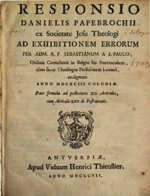 Responsio Danielis Papebrochii ... ad Exhibitionem Errorum per Sebastianum a S. Paulo ... evulgatam anno 1693 Coloniae. 2