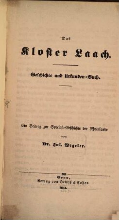 Das Kloster Laach : Geschichte und Urkunden-Buch ; ein Beitrag zur Special-Geschichte der Rheinlande