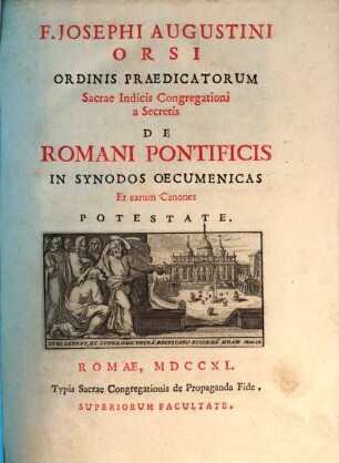 F. Josephi Augustini Orsi Ordinis Praedicatorum Sacrae Indicis Congregationi a Secretis De Romani Pontificis In Synodos Oecumenicas Et earum Canones Potestate. [1]
