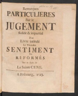 [Erg.Bd]: Remarques Particulieres Sur Le Jugement Solide & impartial D'un Livre intitulé Le Véritable Sentiment Des Réformés sur le sujet de La Sainte Cene